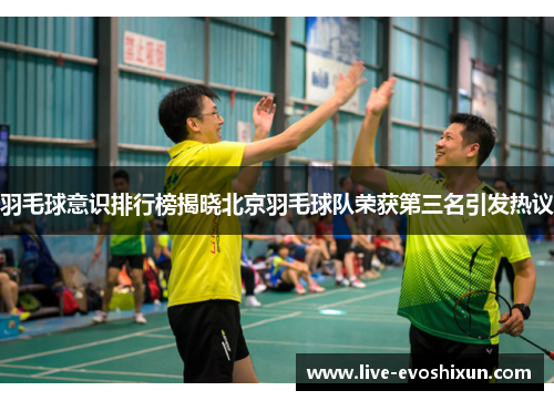 羽毛球意识排行榜揭晓北京羽毛球队荣获第三名引发热议